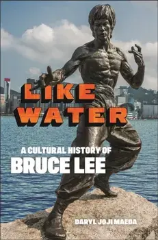 Like Water. A Cultural History of Bruce Lee, Paperback/Daryl Joji Maeda