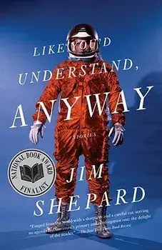 Like You'd Understand, Anyway, Paperback/Jim Shepard