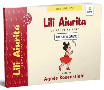 Lili aiurita. Ce voi fi astazi? Pot sa fiu orice!/Agnes Rosenstiehl