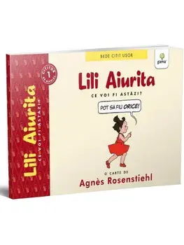 Lili aiurita. Ce voi fi astazi? Pot sa fiu orice!/Agnes Rosenstiehl