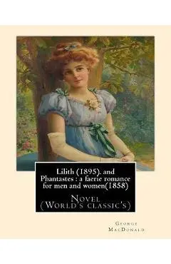 Lilith (1895). By George MacDonald: fantasy novel, and Phantastes: a faerie romance for men and women(1858), by George MacDonald: Novel (World's class - George Macdonald