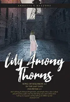 Lily Among Thorns: Song of Solomon 2:2 In the Last Days 2nd Peter 3:3, Hardcover/Annette K. Mazzone
