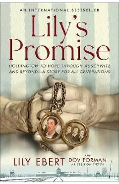 Lily's Promise: Holding on to Hope Through Auschwitz and Beyond--A Story for All Generations - Lily Ebert
