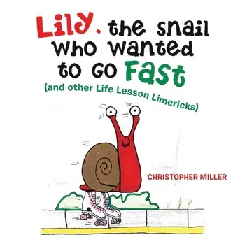 Lily, the Snail Who Wanted to Go Fast: (And Other Life Lesson Limericks), Paperback/Christopher Miller