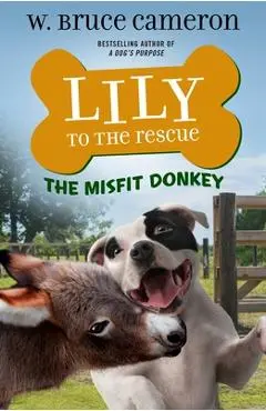 Lily to the Rescue: The Misfit Donkey - W. Bruce Cameron