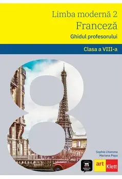 Limba moderna 2. Franceza. Ghidul profesorului. Clasa a VIII-a/Sophie Lhomme, Mariana Popa