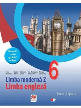 Limba moderna 2. Limba engleza. Teorie si aplicatii. Clasa 6/Fiona Mauchline, Catherine Smith, Ana-Magdalena Iordachescu, Daniel Morris, Mariana Stoenescu