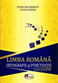 Limba romana. Ortografie si punctuatie- teorie si exercitii