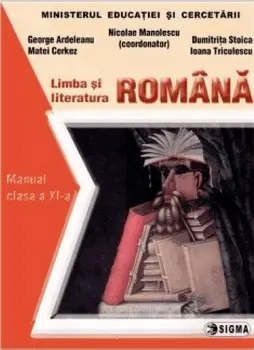 Limba si literatura romana. Manual clasa a XI-a/Nicolae Manolescu, George. Ardeleanu, Matei Cerkez, Dumitrita. Stoica, Ioana Triculescu