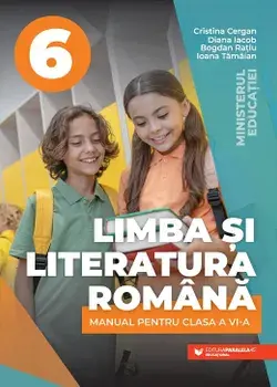 Limba si literatura romana. Manual pentru clasa a VI-a/Cristina Cergan, Diana Iacob, Bogdan Ratiu, Ioana Tamaian