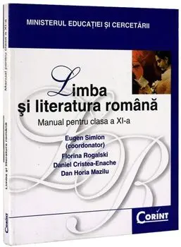 Limba si literatura romana. Manual pentru clasa a XI-a/Eugen Simion, Florina Rogalski, Daniel Cristea-Enache, Dan Horia Mazilu