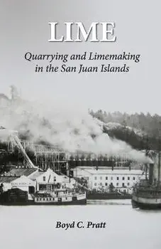 Lime: Quarrying and Limemaking in the San Juan Islands, Paperback/Boyd C. Pratt