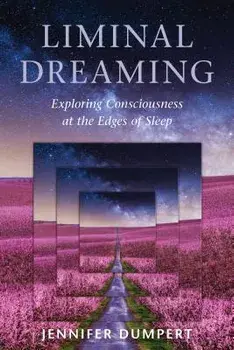 Liminal Dreaming: Exploring Consciousness at the Edges of Sleep, Paperback/Jennifer Dumpert