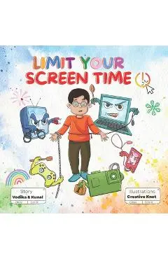 Limit Your Screen Time: A Children's Book Promoting Outdoor Play, Healthy Living, and Breaking Screen Addiction for Kids Aged 3-10 - Kunal Das