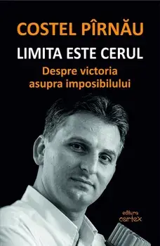 Limita este cerul. Despre victoria asupra imposibilului/Costel Pirnau