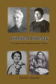 Limited Liberty: The Legacy of Four Pentecostal Women Pioneers, Paperback/Estrelda Y. Alexander