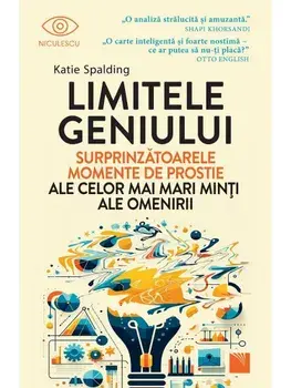 Limitele geniului. Surprinzatoarele momente de prostie ale celor mai mari minti ale omenirii/Katie Spalding