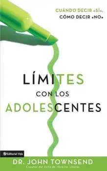 Limites Con Los Adolescentes: Cuando Decir si, Como Decir no/John Townsend