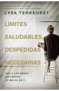 Límites Saludables, Despedidas Necesarias: AMA a Los Demás Sin Perder Lo Mejor de Ti - Lysa Terkeurst