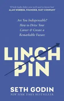 Linchpin. Are You Indispensable? How to drive your career and create a remarkable future, Paperback/Seth Godin