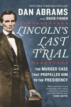 Lincoln's Last Trial: The Murder Case That Propelled Him to the Presidency, Paperback/Dan Abrams