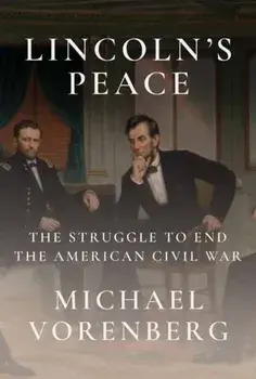 Lincoln's Peace. The Struggle to End the American Civil War, Hardback/Michael Vorenberg