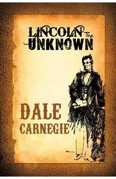 Lincoln the Unknown - Dale Carnegie