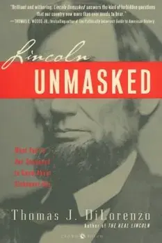 Lincoln Unmasked: What You're Not Supposed to Know about Dishonest Abe, Paperback/Thomas J. Dilorenzo