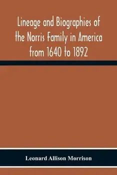 Lineage And Biographies Of The Norris Family In America From 1640 To 1892, Paperback/Leonard Allison Morrison