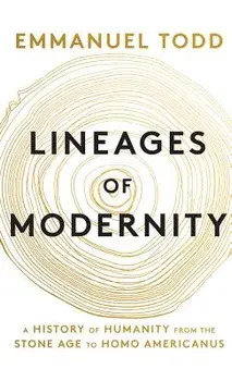 Lineages of Modernity: A History of Humanity from the Stone Age to Homo Americanus, Hardcover/Emmanuel Todd