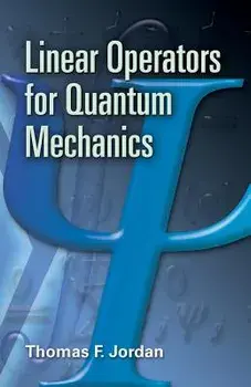 Linear Operators for Quantum Mechanics, Paperback/Thomas F. Jordan