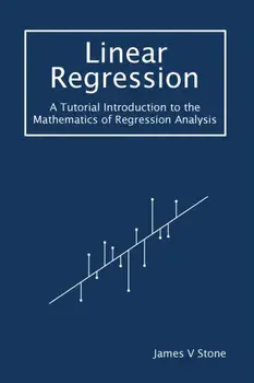 Linear Regression: A Tutorial Introduction to the Mathematics of Regression Analysis, Paperback/James V. Stone