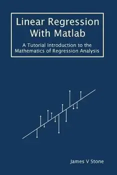 Linear Regression With Matlab: A Tutorial Introduction to the Mathematics of Regression Analysis, Paperback/James V. Stone