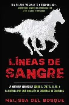 Líneas de Sangre: La Historia Verdadera Sobre El Cartel, El FBI Y La Batalla Por Una Dinastía de Carreras de Caballos, Paperback/Melissa Del Bosque
