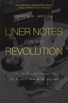 Liner Notes for the Revolution: The Intellectual Life of Black Feminist Sound, Paperback/Daphne A. Brooks