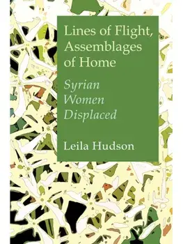 Lines of Flight, Assemblages of Home. Syrian Women Displaced, Hardback/Leila Hudson