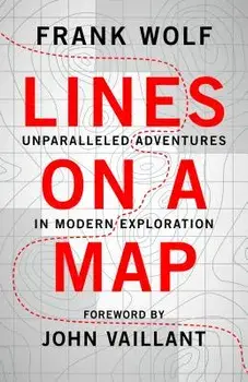 Lines on a Map: Unparalleled Adventures in Modern Exploration, Paperback/Frank Wolf
