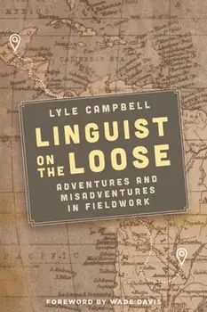 Linguist on the Loose. Adventures and Misadventures in Fieldwork, Paperback/Lyle Campbell