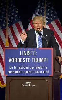 Liniste: vorbeste Trump! De la razboiul cuvintelor la candidatura pentru Casa Alba/George Beahm