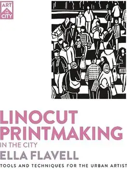 Linocut Printmaking in the City. Tools and Techniques for the Urban Artist, Paperback/Ella Flavell