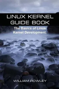 Linux Kernel Guide Book: The Basics of Linux Kernel Development, Paperback/William Rowley