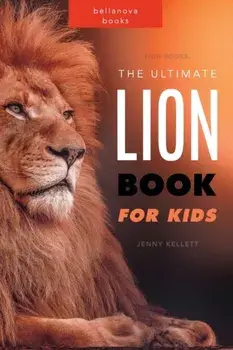 Lion Books: The Ultimate Lion Book for Kids: 100+ Amazing Lion Facts, Photos, Quiz and More, Paperback/Jenny Kellett