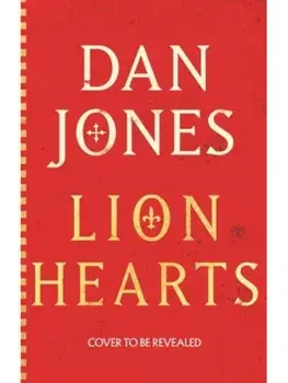 Lion Hearts. the unmissable conclusion to the Essex Dogs trilogy from Sunday Times bestseller, Dan Jones, Hardback/Dan Jones