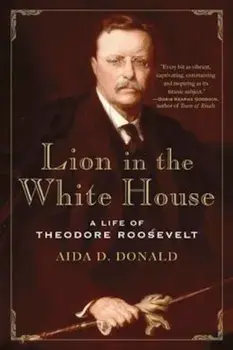 Lion in the White House: A Life of Theodore Roosevelt, Paperback/Aida Donald