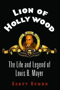 Lion of Hollywood: The Life and Legend of Louis B. Mayer, Paperback/Scott Eyman