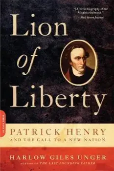 Lion of Liberty: Patrick Henry and the Call to a New Nation, Paperback/Harlow Giles Unger