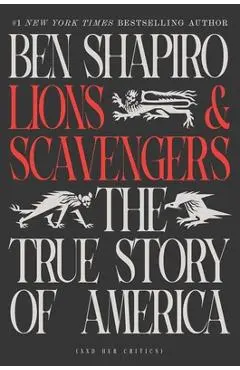 Lions and Scavengers: The True Story of America (and Her Critics) - Ben Shapiro