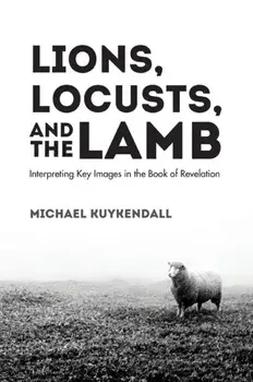 Lions, Locusts, and the Lamb, Hardcover/Michael Kuykendall