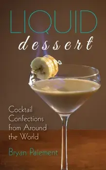 Liquid Dessert. Cocktail Confections from Around the World, Hardback/Bryan Paiement