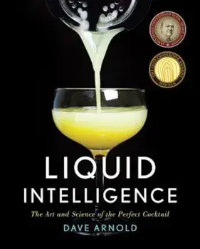 Liquid Intelligence: The Art and Science of the Perfect Cocktail, Hardcover/Dave Arnold